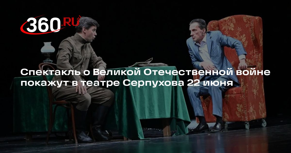 Спектакль о Великой Отечественной войне покажут в театре Серпухова 22 июня - 360.ru