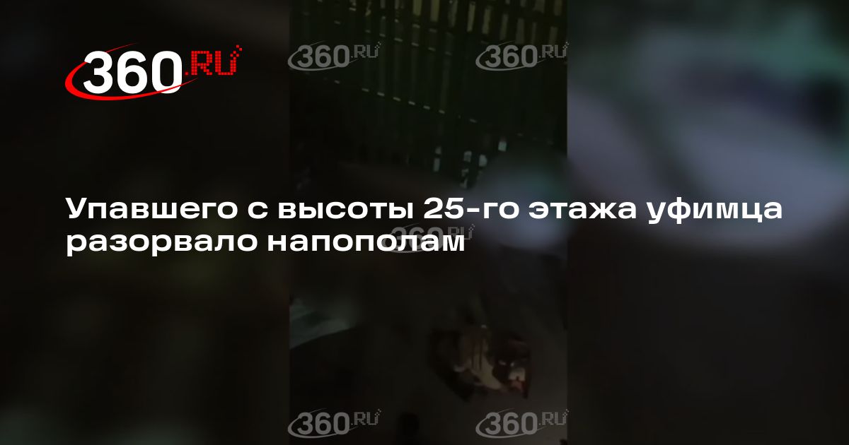 Упавшего с высоты 25-го этажа уфимца разорвало напополам | 360.ru