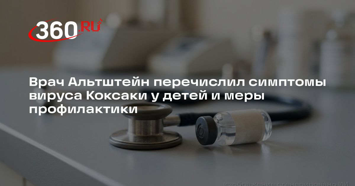 Врач Альтштейн перечислил симптомы вируса Коксаки у детей и меры ...